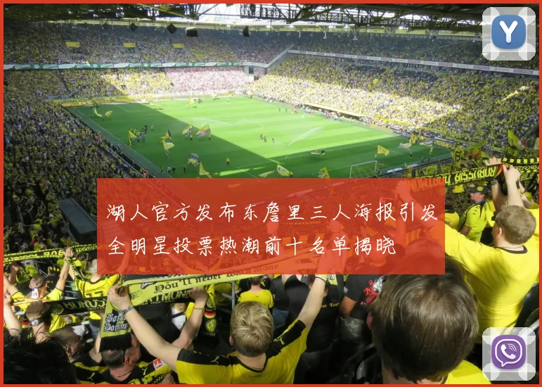 湖人官方发布东詹里三人海报引发全明星投票热潮前十名单揭晓